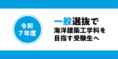 一般選抜で海洋建築工学科を目指す受験生へ